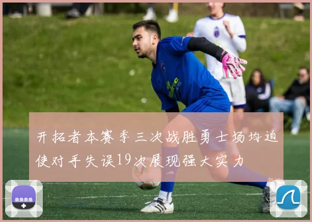 开拓者本赛季三次战胜勇士场均迫使对手失误19次展现强大实力